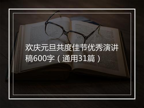 欢庆元旦共度佳节优秀演讲稿600字(通用31篇)