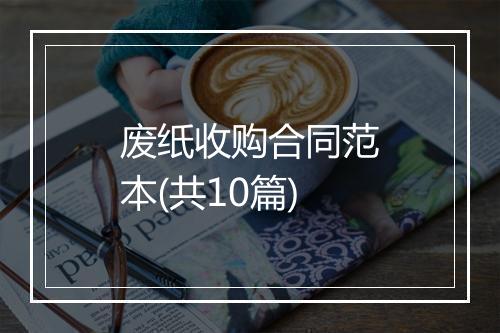 废纸收购合同范本(共10篇)