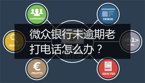 微众银行未逾期老打电话怎么办?