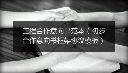 工程合作意向书范本(初步合作意向书框架协议模板)