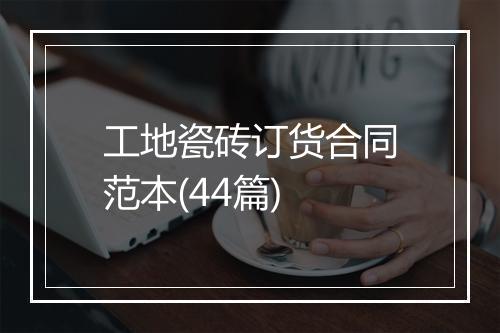 工地瓷砖订货合同范本(44篇)