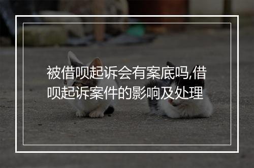 被借呗起诉会有案底吗,借呗起诉案件的影响及处理