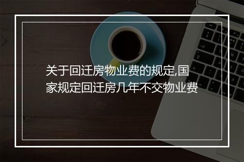 关于回迁房物业费的规定,国家规定回迁房几年不交物业费