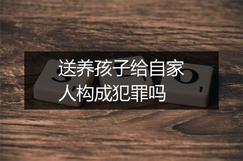 送养孩子给自家人构成犯罪吗