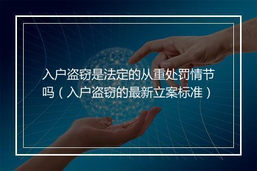 入户盗窃是法定的从重处罚情节吗(入户盗窃的最新立案标准)