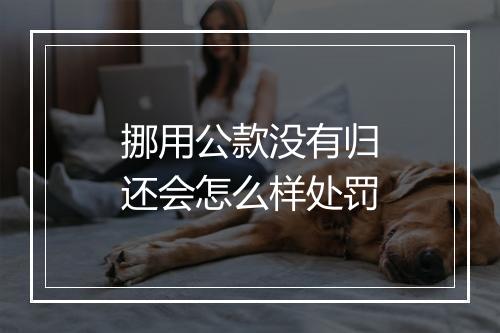 挪用公款没有归还会怎么样处罚