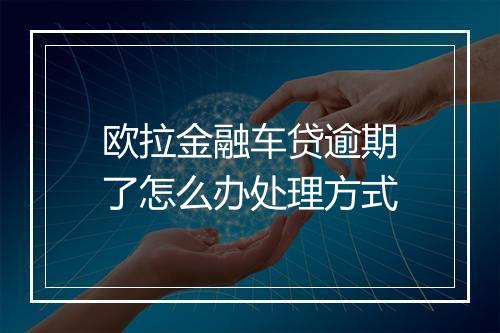 欧拉金融车贷逾期了怎么办处理方式