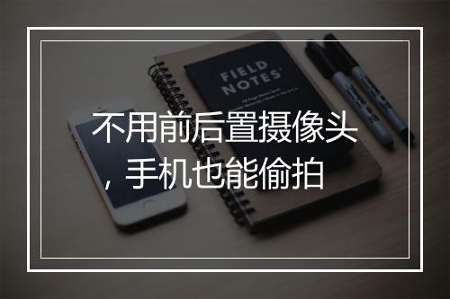 不用前后置摄像头,手机也能偷拍