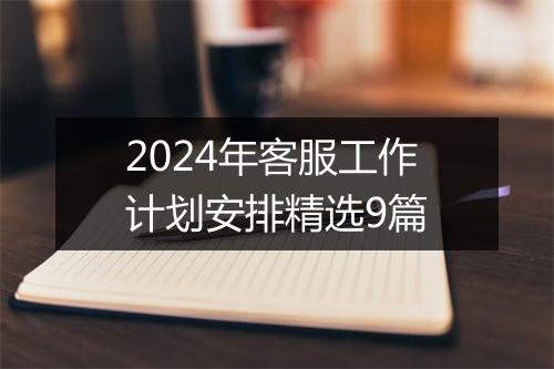 2024年客服工作计划安排精选9篇