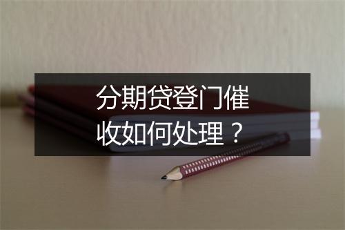 分期贷登门催收如何处理?