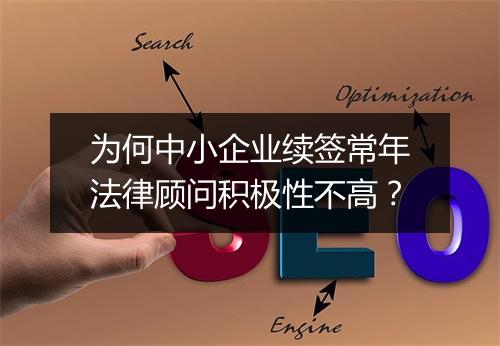 为何中小企业续签常年法律顾问积极性不高?