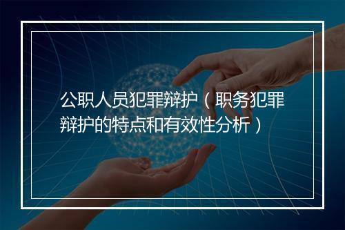 公职人员犯罪辩护(职务犯罪辩护的特点和有效性分析)