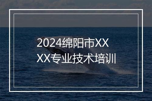 2024绵阳市XXXX专业技术培训