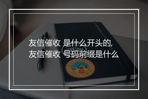 友信催收 是什么开头的,友信催收 号码前缀是什么