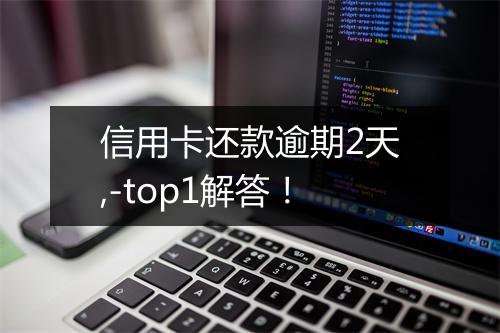 信用卡还款逾期2天,-top1解答!