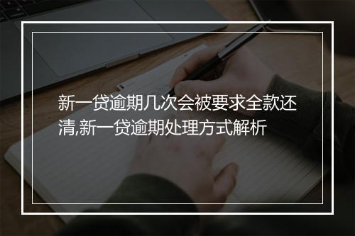 新一贷逾期几次会被要求全款还清,新一贷逾期处理方式解析