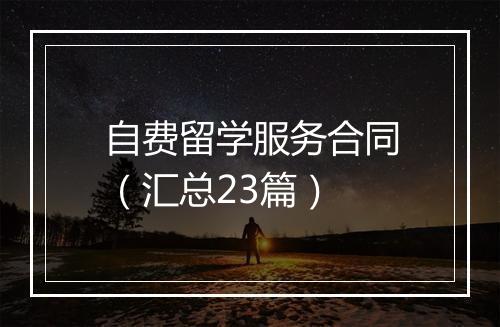 自费留学服务合同(汇总23篇)