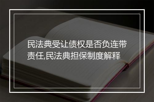 民法典受让债权是否负连带责任,民法典担保制度解释