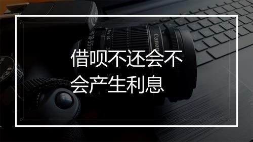 借呗不还会不会产生利息