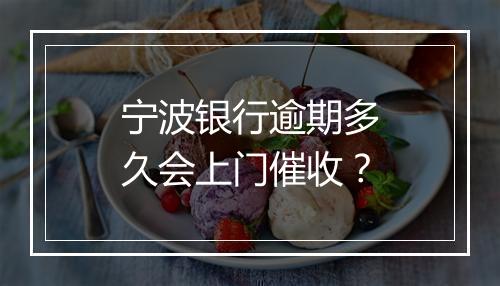 宁波银行逾期多久会上门催收?