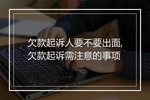 欠款起诉人要不要出面,欠款起诉需注意的事项