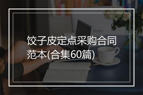饺子皮定点采购合同范本(合集60篇)