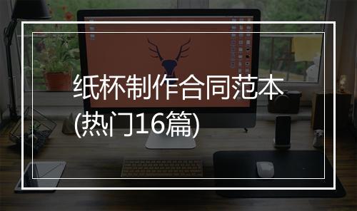 纸杯制作合同范本(热门16篇)