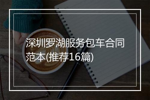 深圳罗湖服务包车合同范本(推荐16篇)