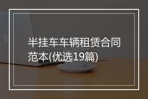 半挂车车辆租赁合同范本(优选19篇)
