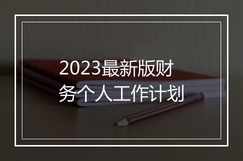 2023最新版财务个人工作计划