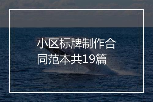 小区标牌制作合同范本共19篇