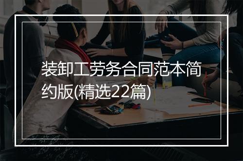 装卸工劳务合同范本简约版(精选22篇)