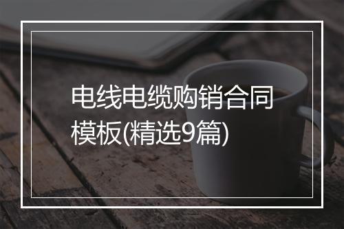 电线电缆购销合同模板(精选9篇)