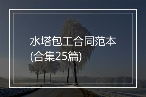 水塔包工合同范本(合集25篇)