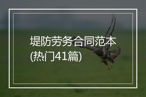 堤防劳务合同范本(热门41篇)