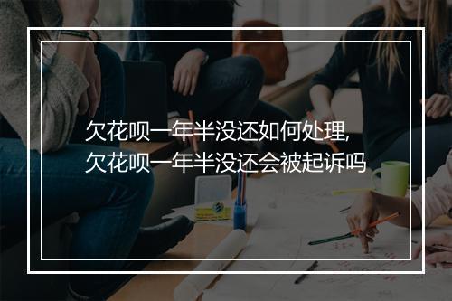 欠花呗一年半没还如何处理,欠花呗一年半没还会被起诉吗