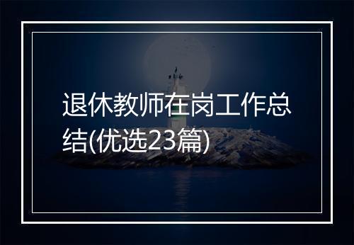 退休教师在岗工作总结(优选23篇)