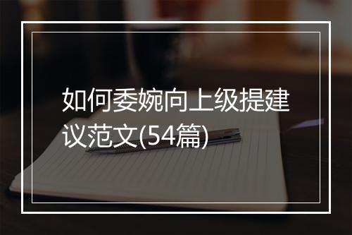 如何委婉向上级提建议范文(54篇)