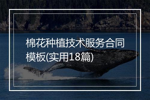 棉花种植技术服务合同模板(实用18篇)