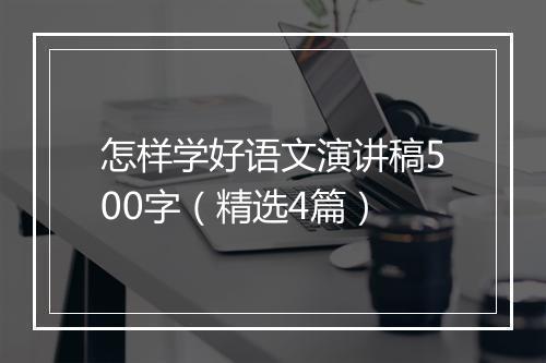 怎样学好语文演讲稿500字(精选4篇)