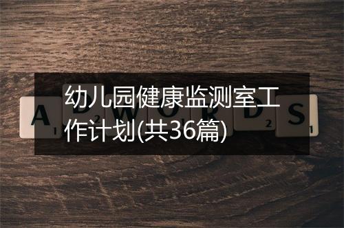 幼儿园健康监测室工作计划(共36篇)
