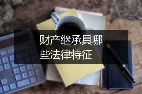 财产继承具哪些法律特征