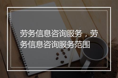 劳务信息咨询服务,劳务信息咨询服务范围