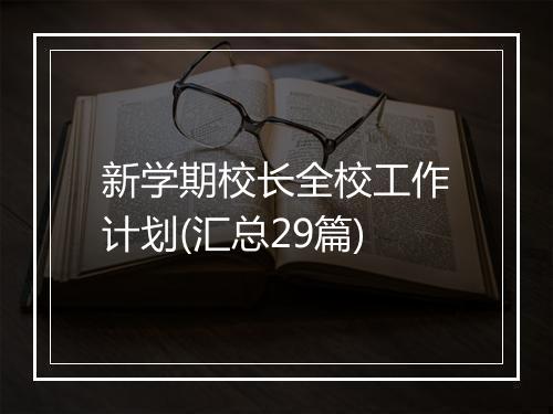 新学期校长全校工作计划(汇总29篇)