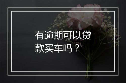 有逾期可以贷款买车吗?