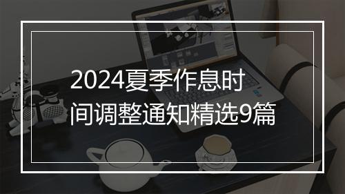 2024夏季作息时间调整通知精选9篇