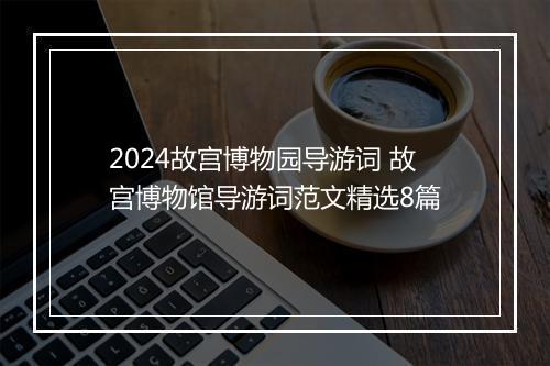 2024故宫博物园导游词 故宫博物馆导游词范文精选8篇