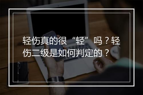 轻伤真的很“轻”吗?轻伤二级是如何判定的?