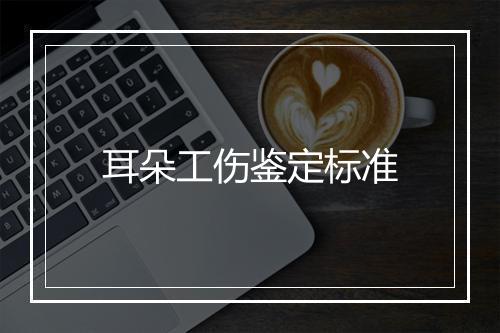 耳朵工伤鉴定标准