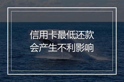 信用卡最低还款会产生不利影响